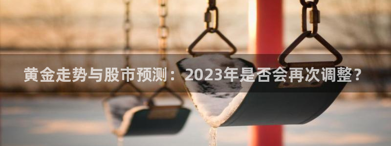 OB视讯游戏官网版：黄金走势与股市预测：2023年是否会再次调整？