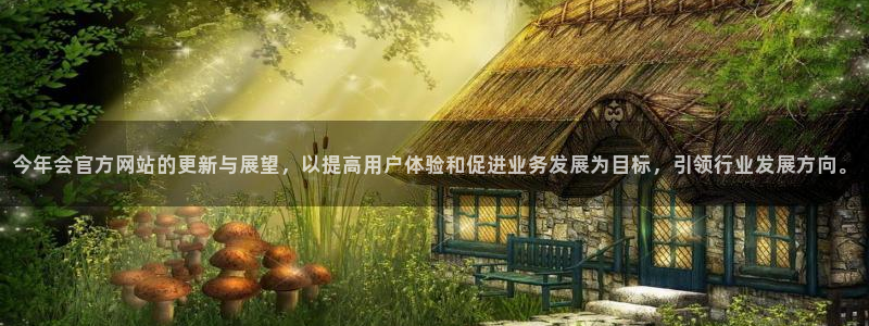 OB视讯注册官网入口：今年会官方网站的更新与展望，以提高用户体验和促进业务发展为目标，引领行业发展方向。